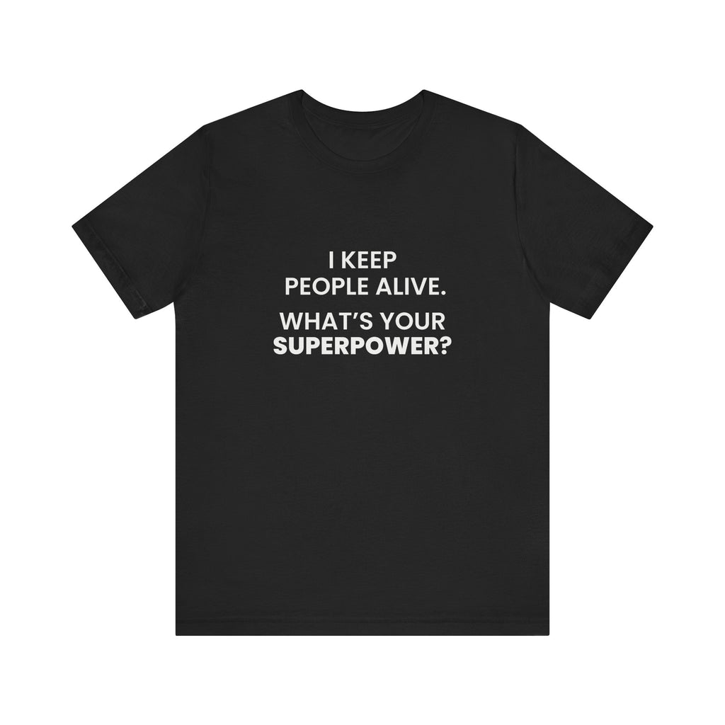 I Keep People Alive Tee