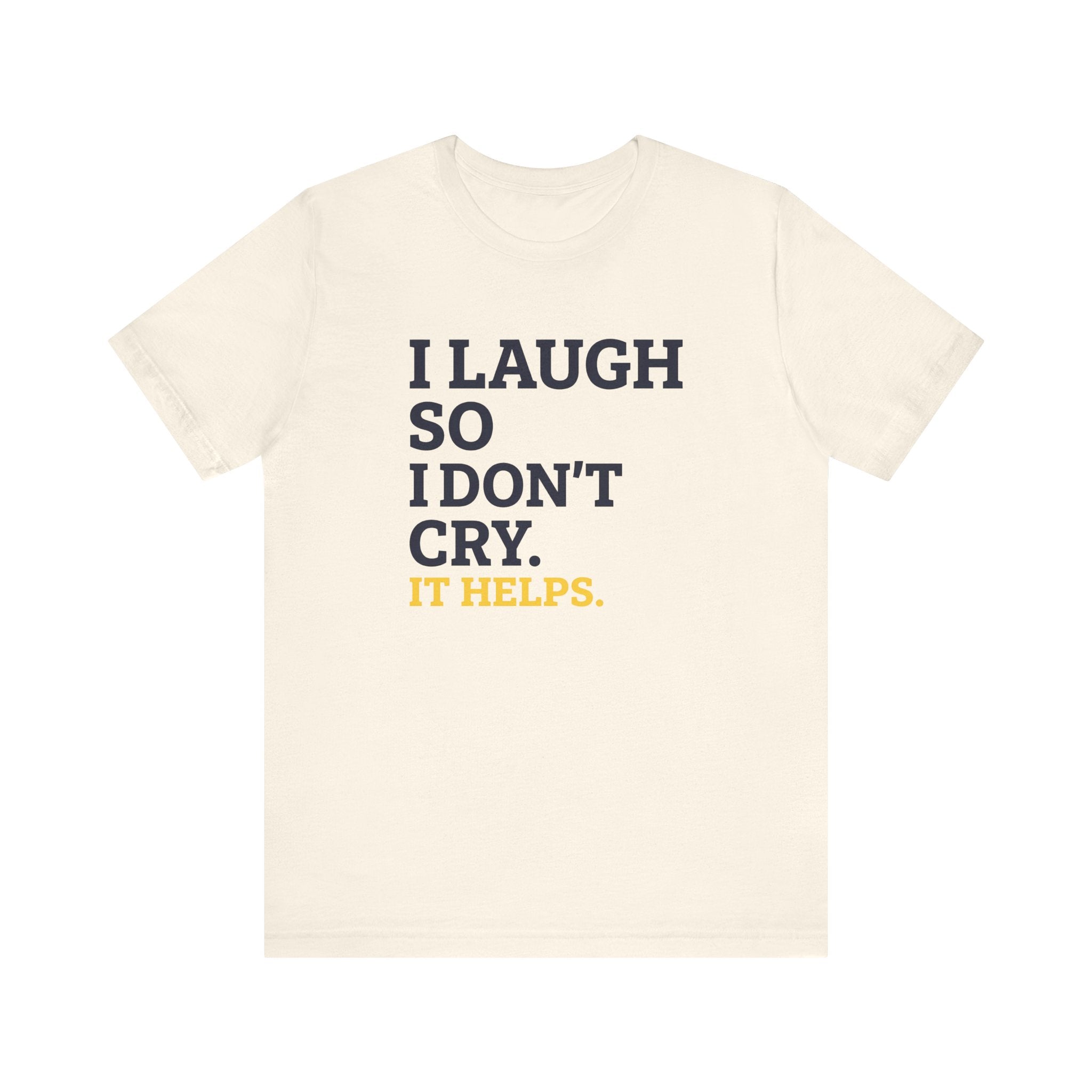 I Laugh So I Don't Cry. It Helps.