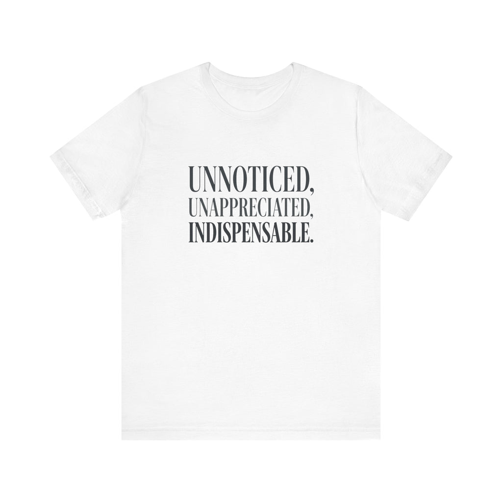 Unnoticed, Unappreciated, Indispensable.