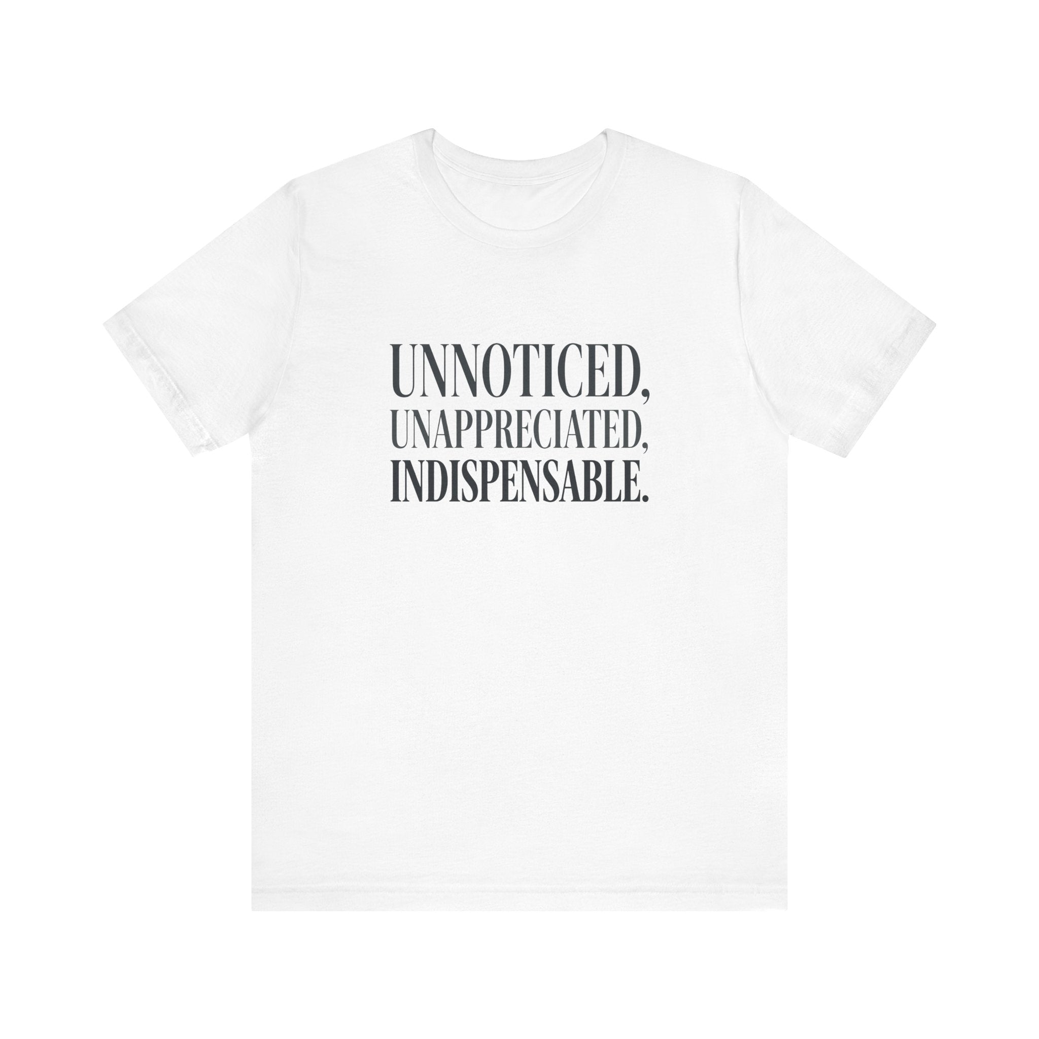 Unnoticed, Unappreciated, Indispensable.