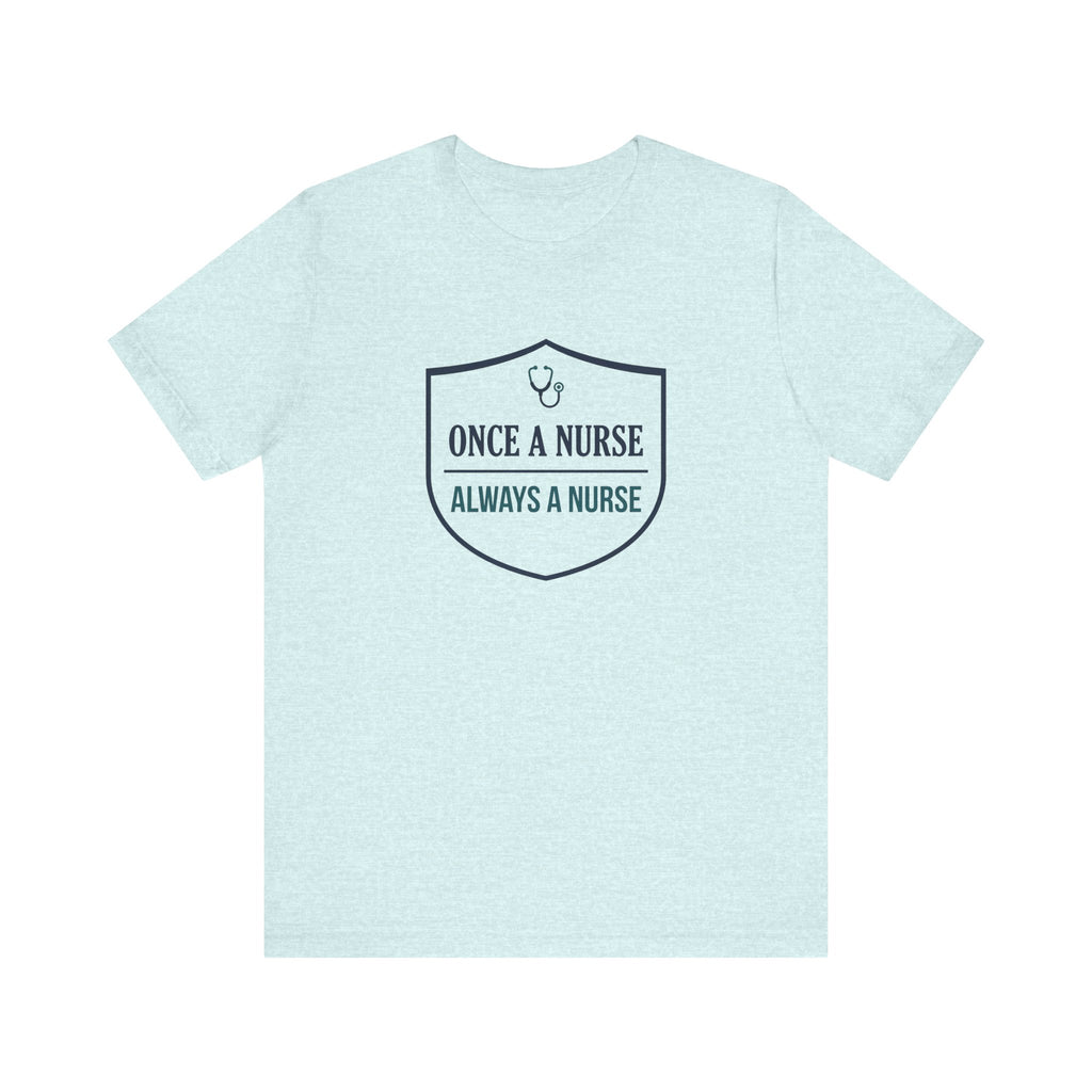 Once a Nurse, Always a Nurse | Badge Nurse T-Shirt