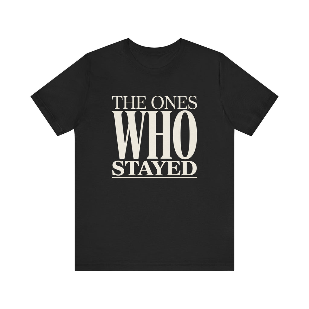 The Ones Who Stayed Tee