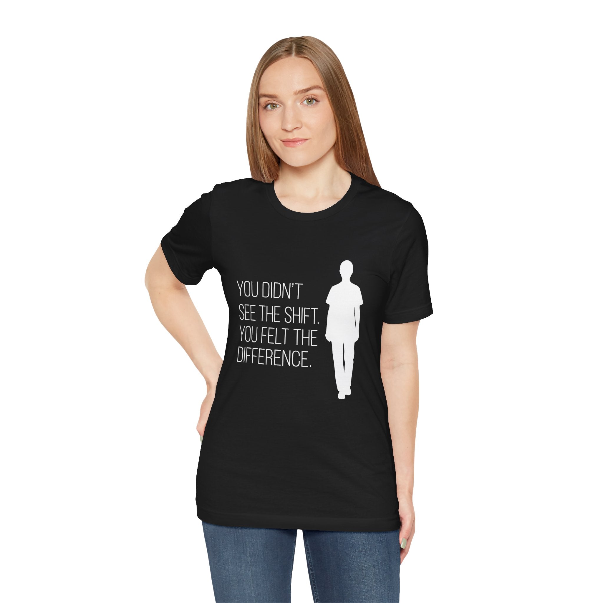 You Didn't See the Shift. You Felt the Difference. | Nurse T-Shirt