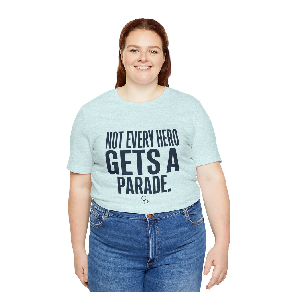 Not Every Hero Gets a Parade | Nurse Appreciation T-Shirt