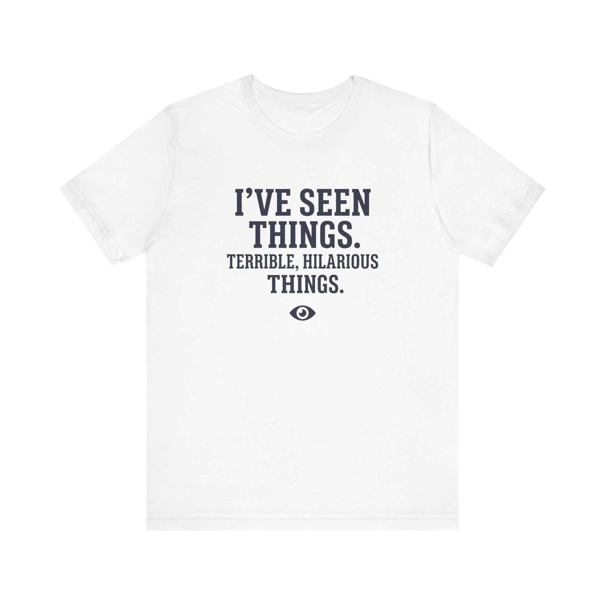 I've Seen Things. Terrible, Hilarious Things.