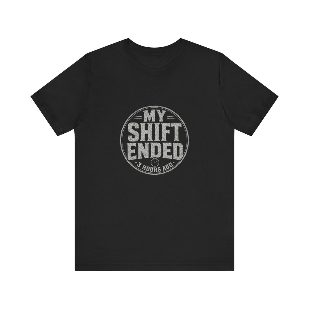 My Shift Ended 3 Hours Ago Tee