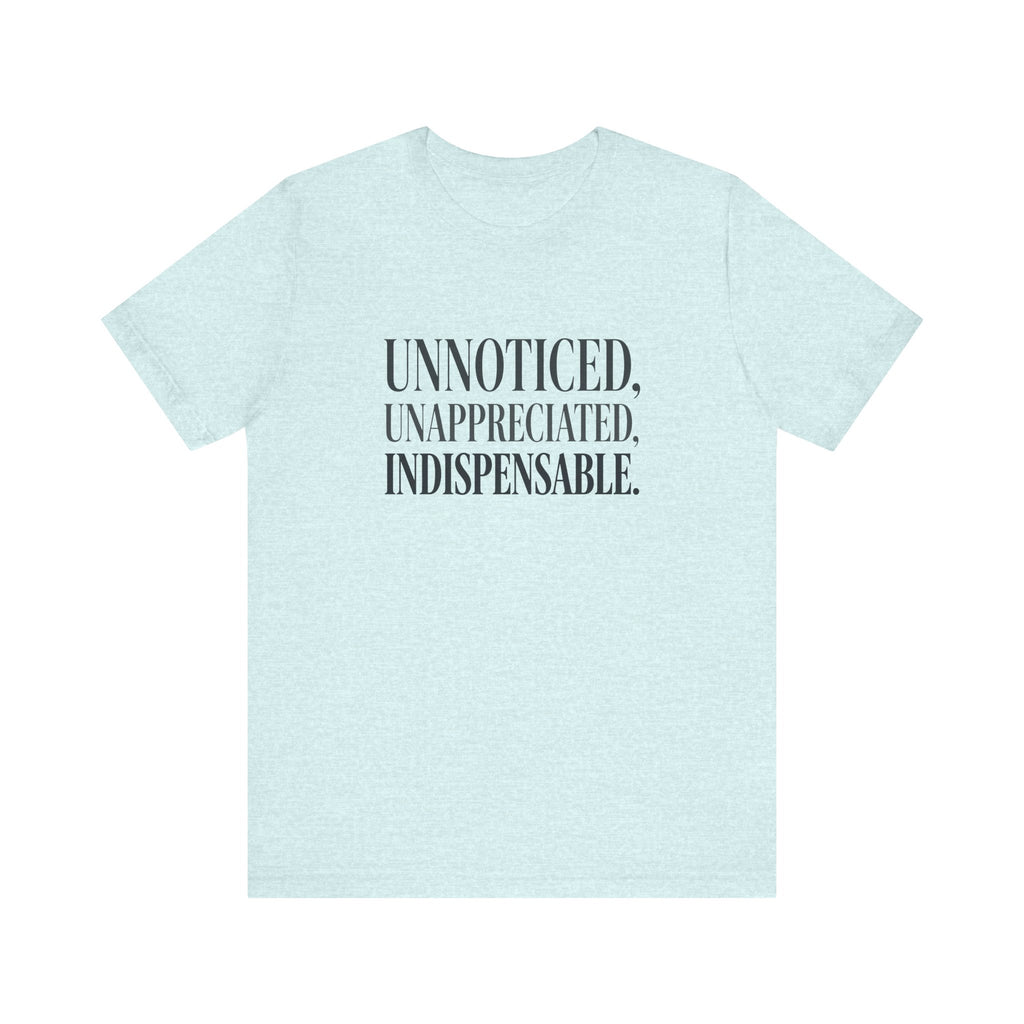 Unnoticed, Unappreciated, Indispensable.