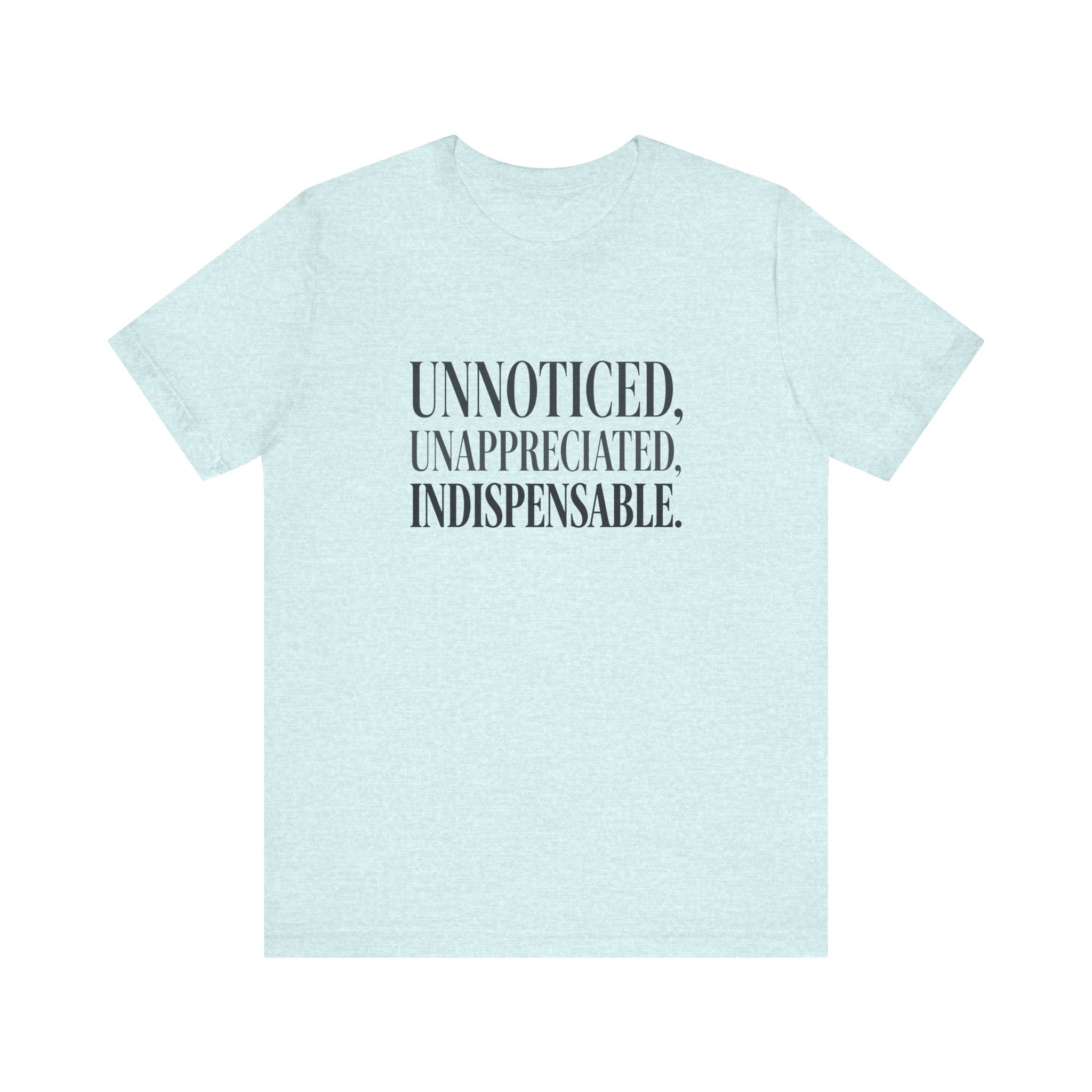 Unnoticed, Unappreciated, Indispensable.