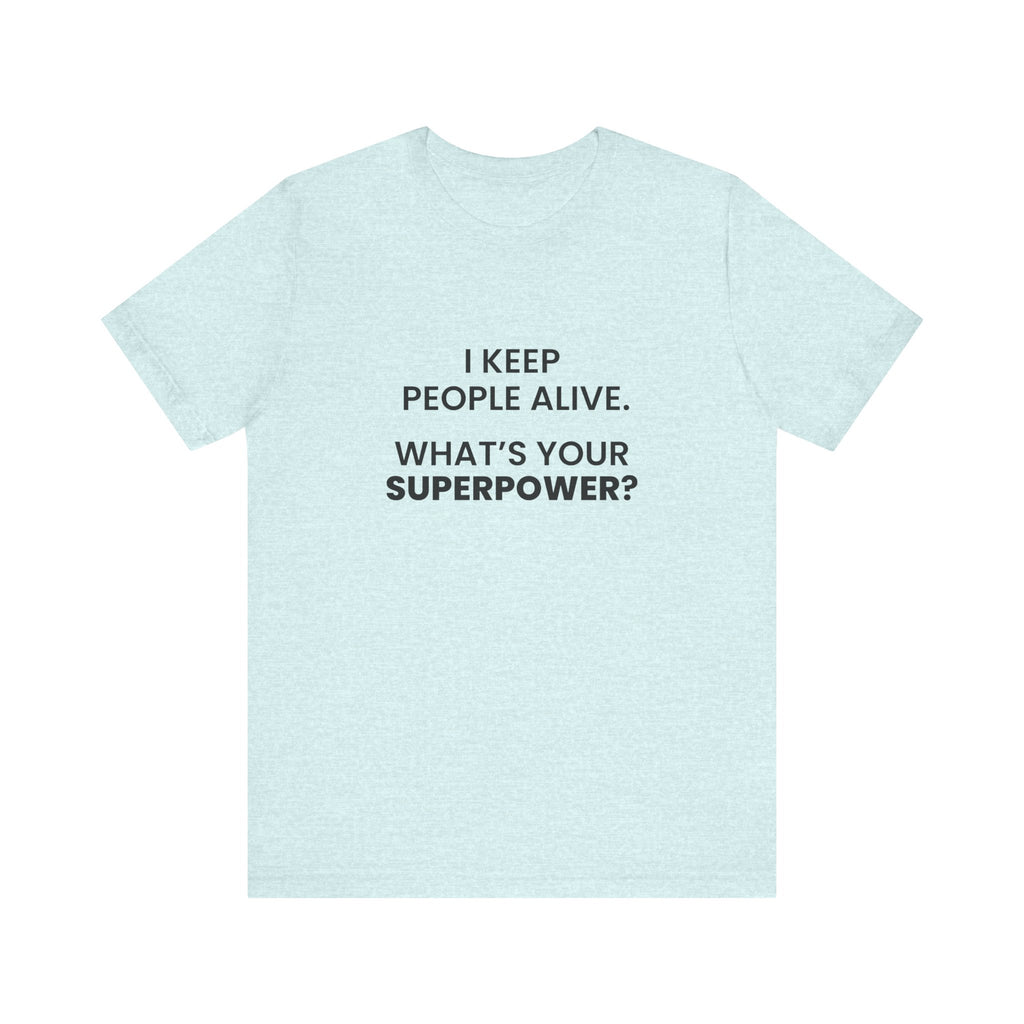 I Keep People Alive Tee