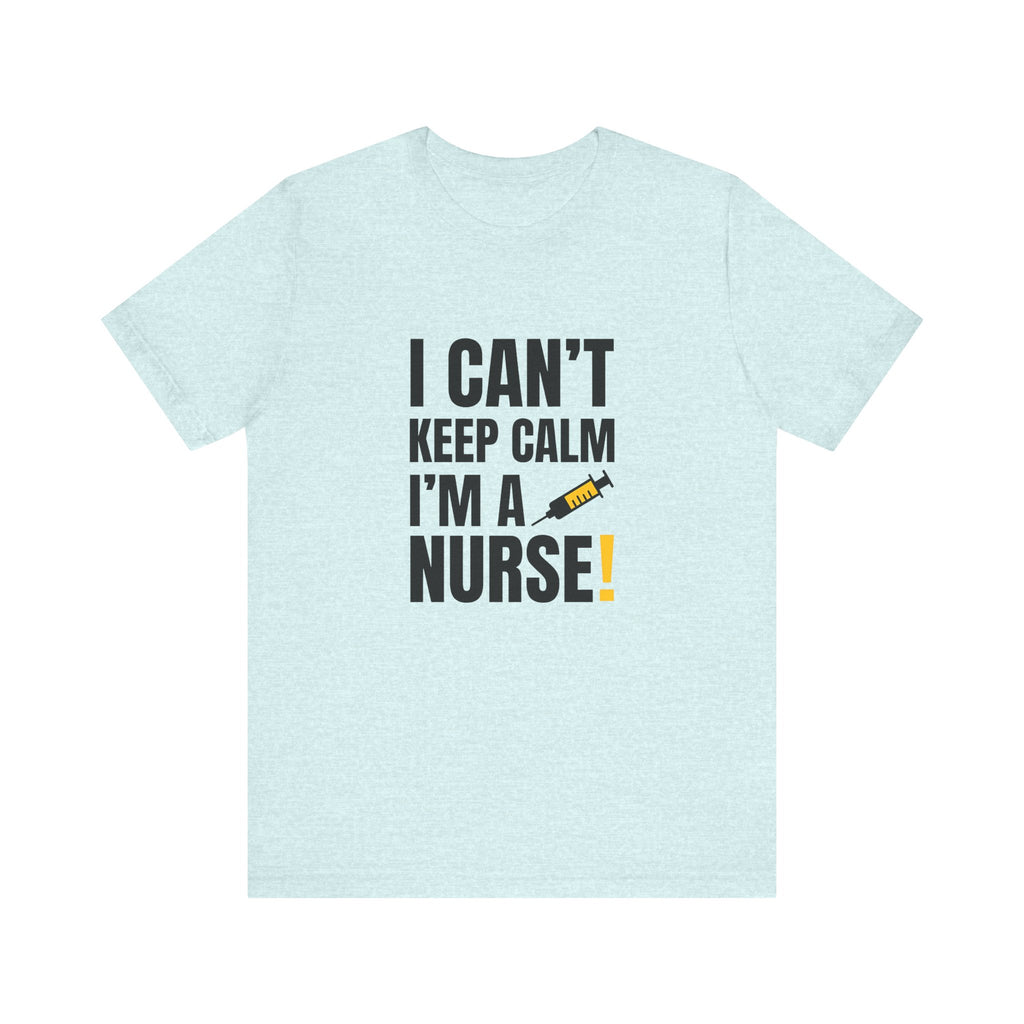 I Can't Keep Calm — I'm a Nurse | Funny Nurse T-Shirt
