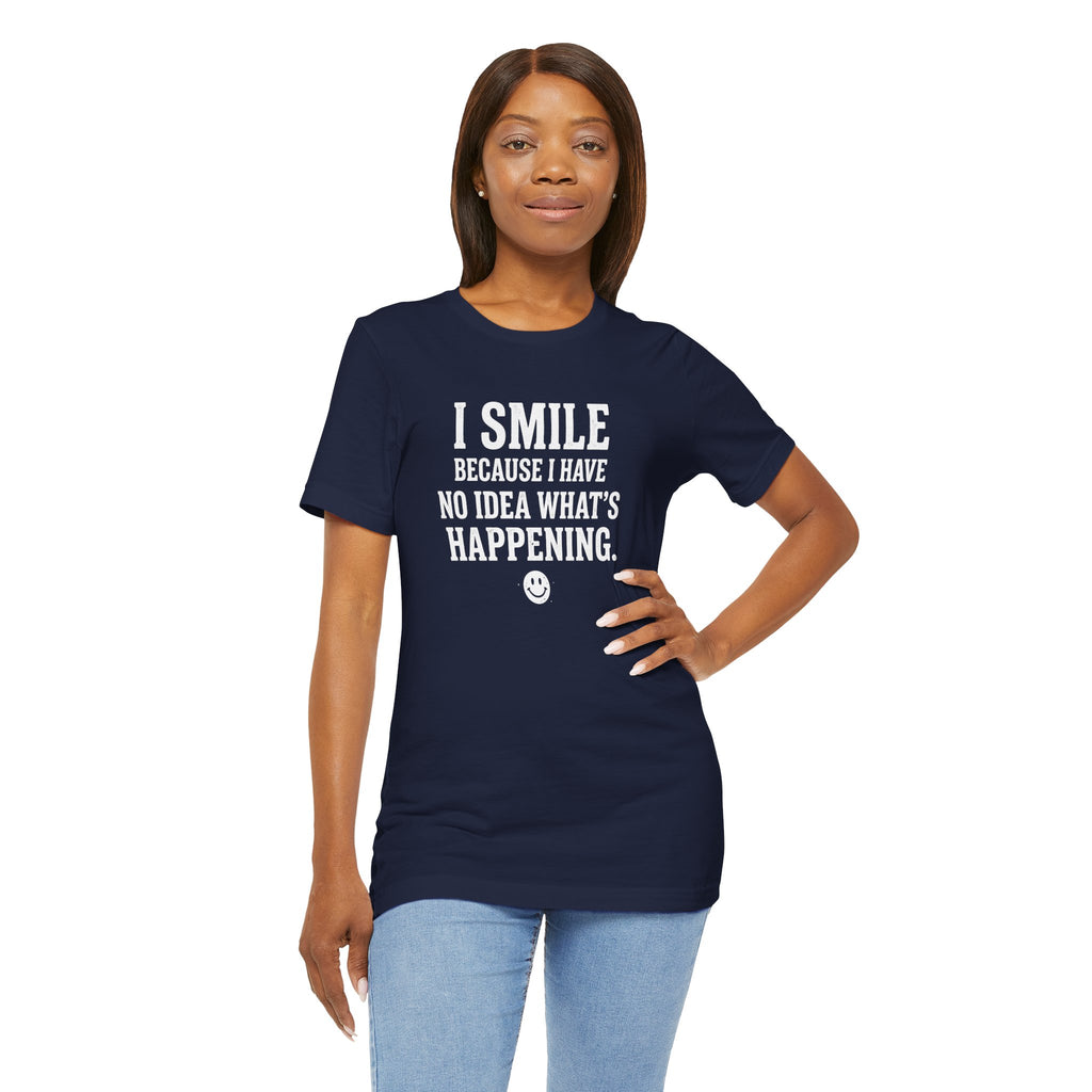 I Smile Because I Have No Idea What's Happening