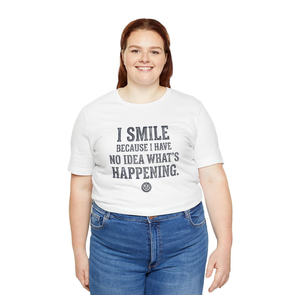 I Smile Because I Have No Idea What's Happening