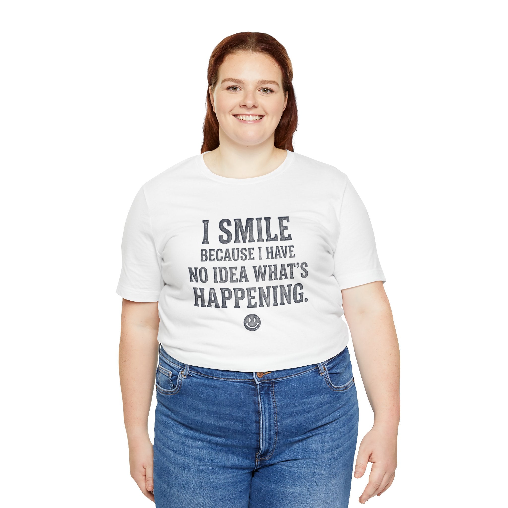 I Smile Because I Have No Idea What's Happening