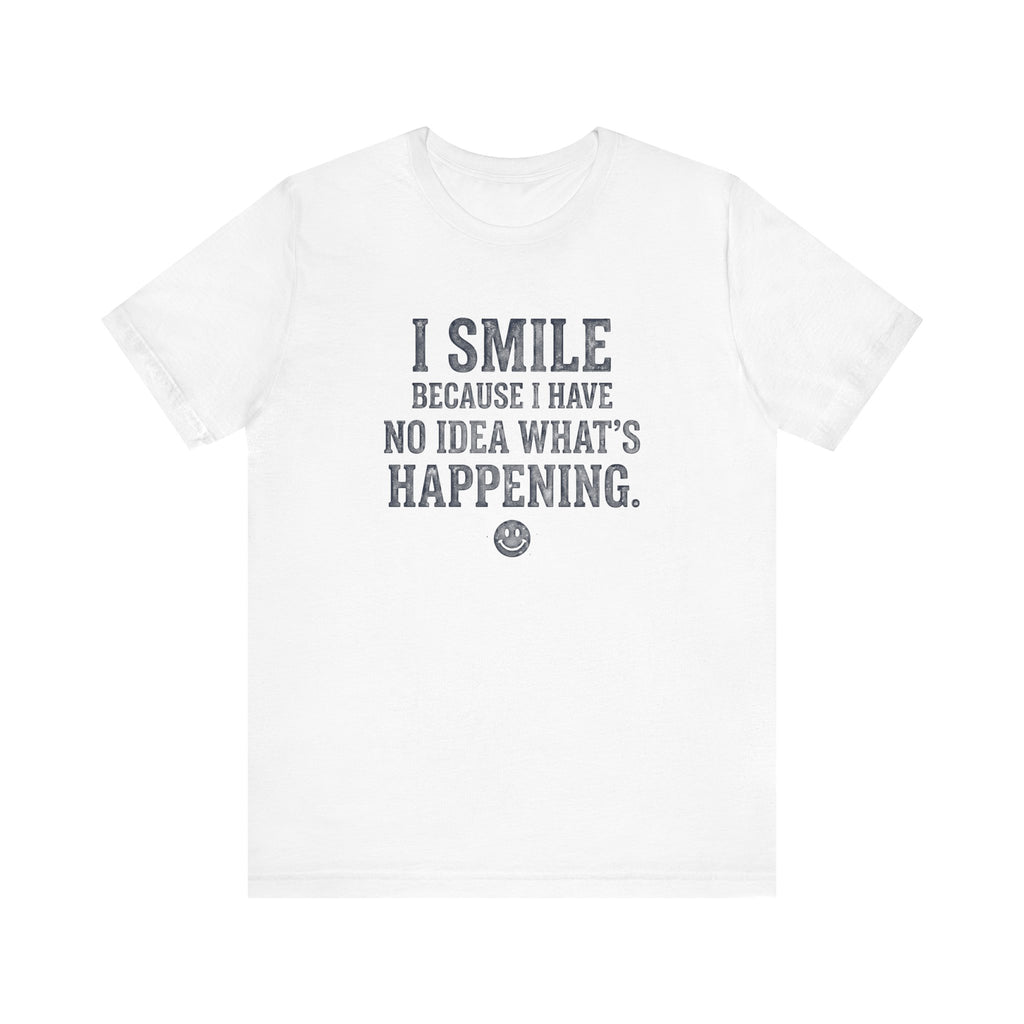 I Smile Because I Have No Idea What's Happening