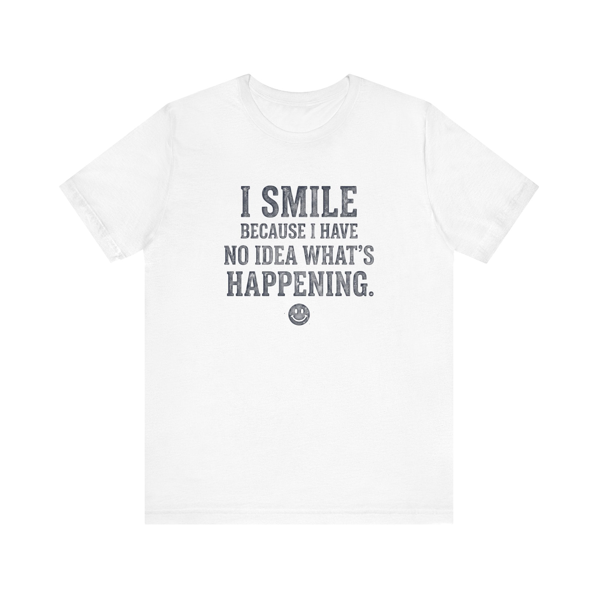 I Smile Because I Have No Idea What's Happening