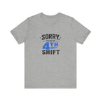 Sorry I'm On My 4th Shift Tee