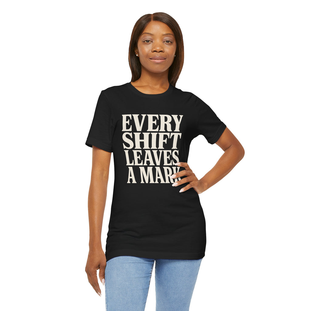 Every Shift Leaves A Mark Tee