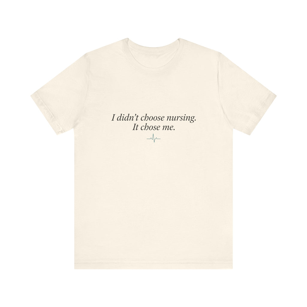 I Didn't Choose Nursing. It Chose Me. | Nurse Calling T-Shirt