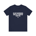Sleep Deprived and Still Smarter Than You | Nurse T-Shirt