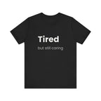 Tired But Still Caring Tee