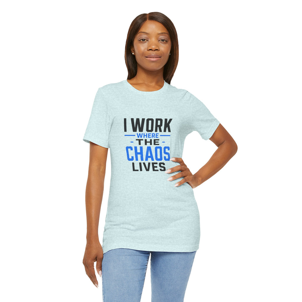 I Work Where Chaos Lives Tee