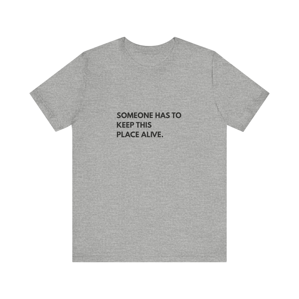 Someone Has To Keep This Alive Tee