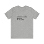 Someone Has To Keep This Alive Tee