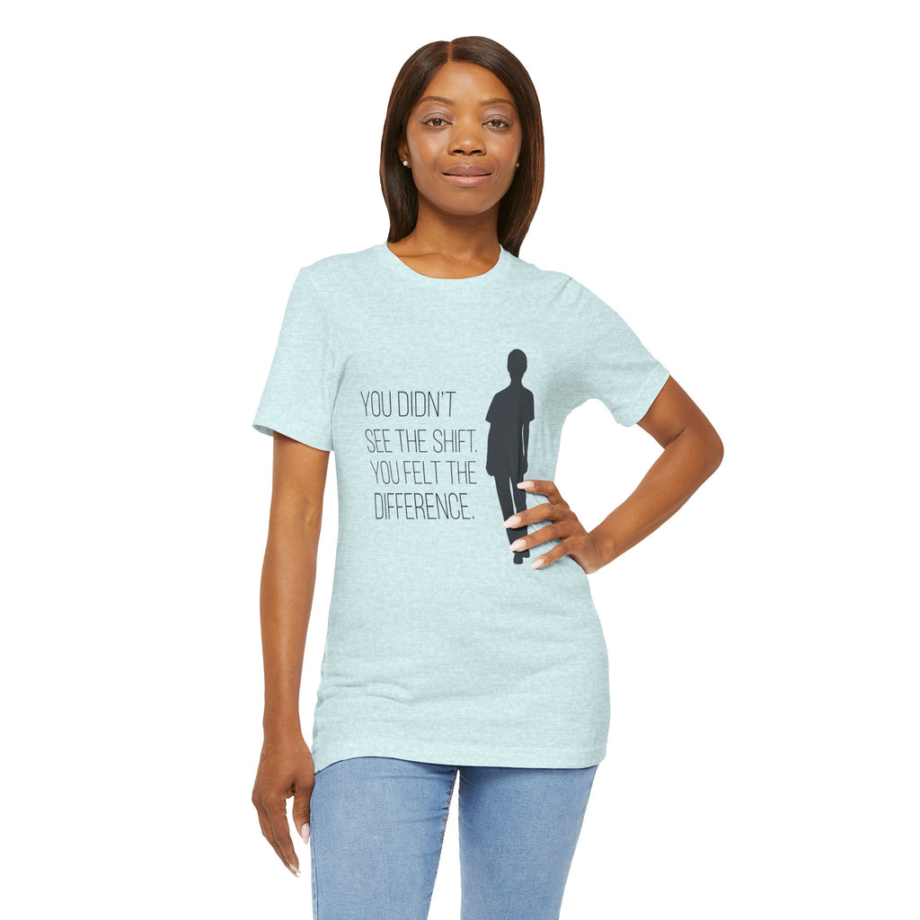 You Didn't See the Shift. You Felt the Difference. | Nurse T-Shirt