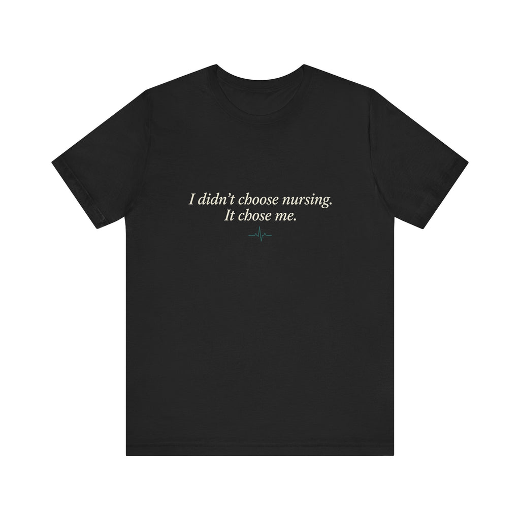 I Didn't Choose Nursing. It Chose Me. | Nurse Calling T-Shirt