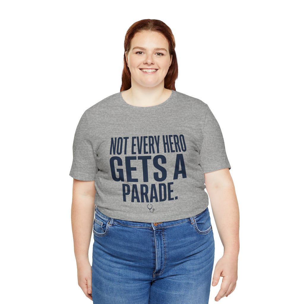 Not Every Hero Gets a Parade | Nurse Appreciation T-Shirt