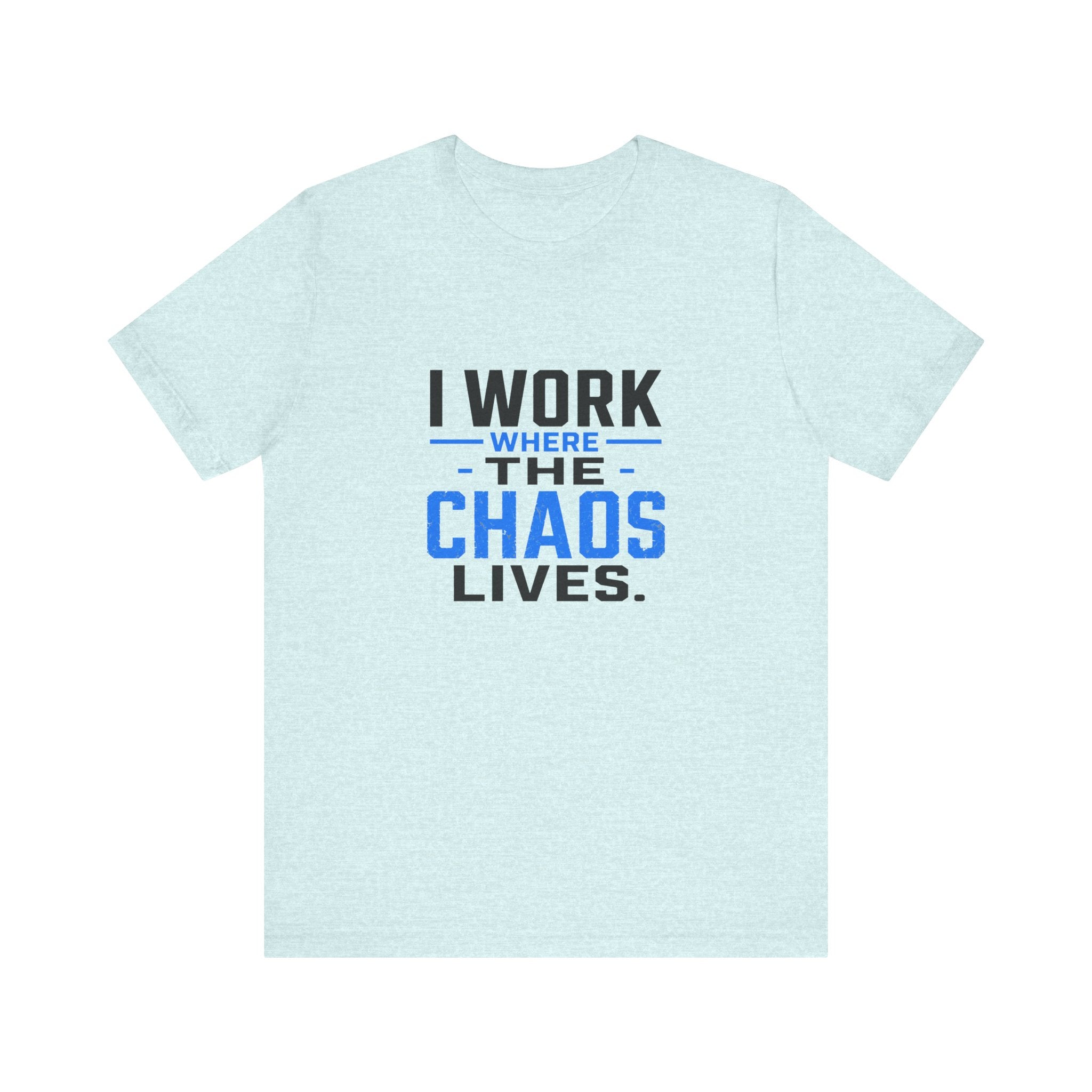 I Work Where Chaos Lives Tee