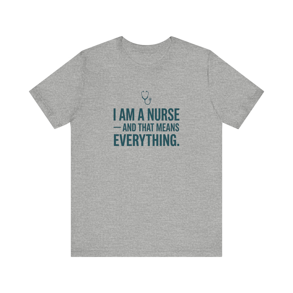 I Am a Nurse — And That Means Everything | Proud Nurse T-Shirt