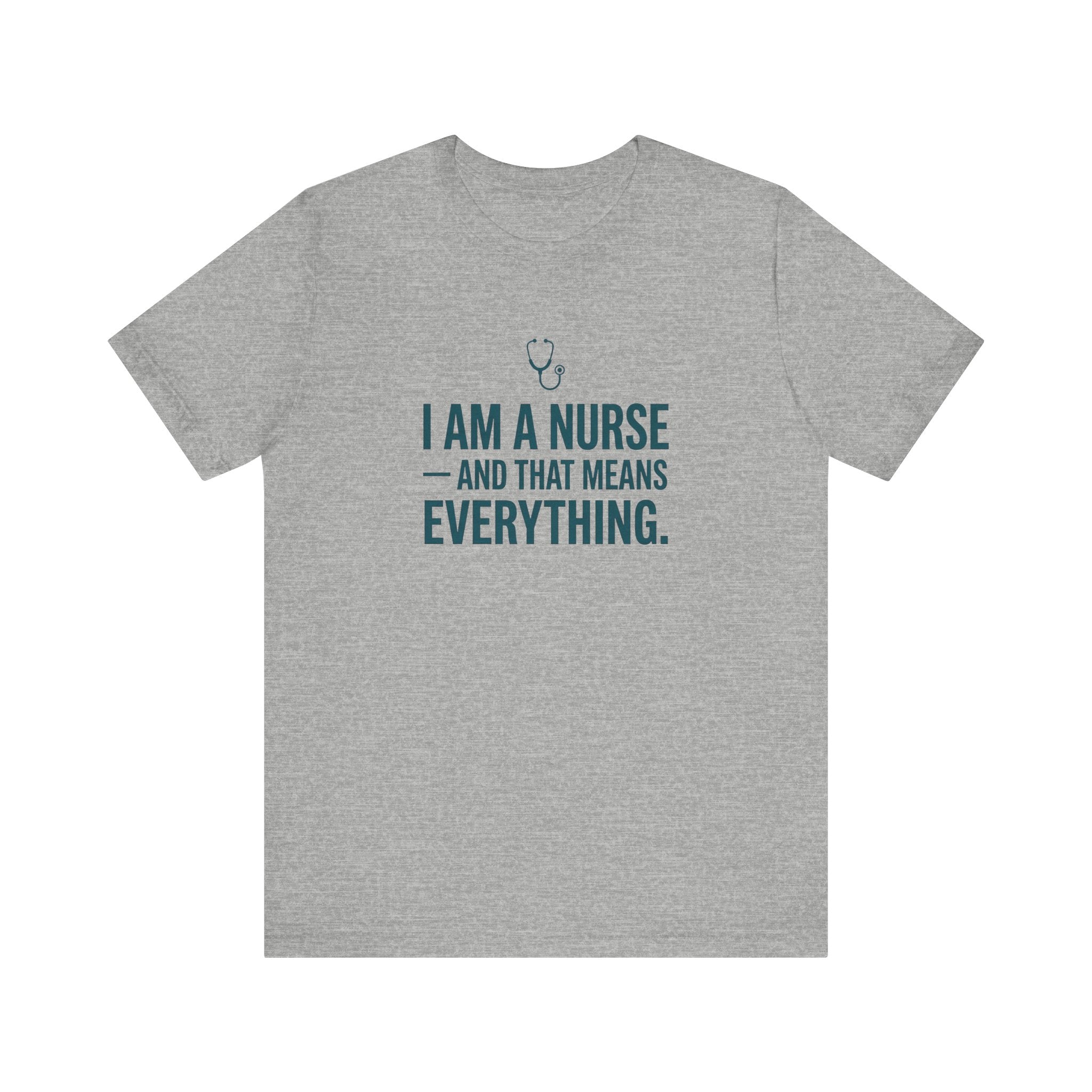 I Am a Nurse — And That Means Everything | Proud Nurse T-Shirt
