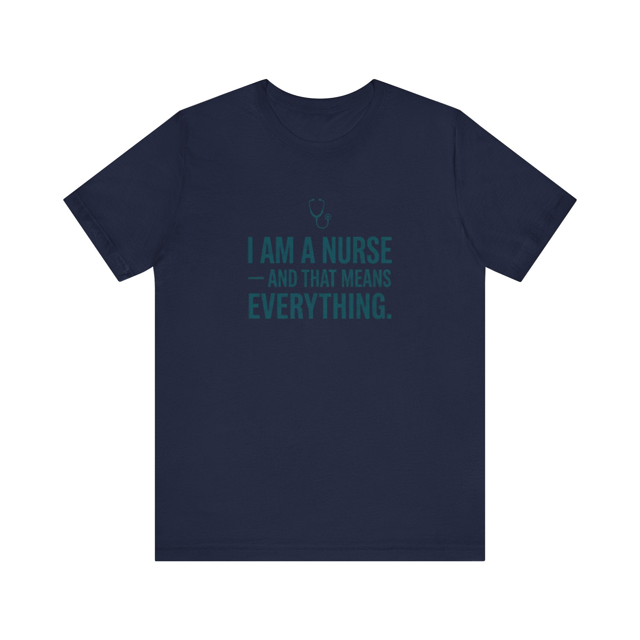 I Am a Nurse — And That Means Everything | Proud Nurse T-Shirt