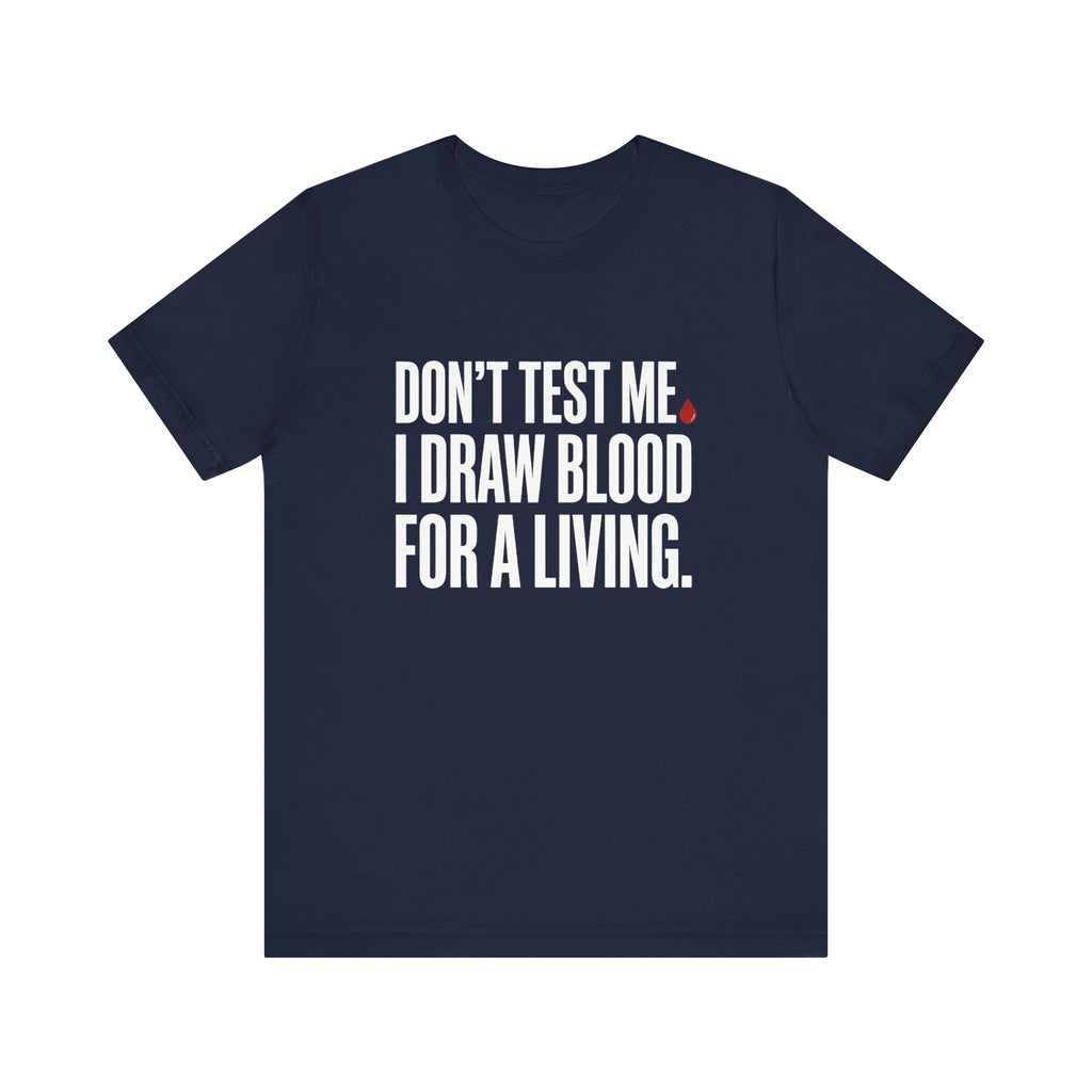 Don't Test Me. I Draw Blood for a Living | Nurse T-Shirt