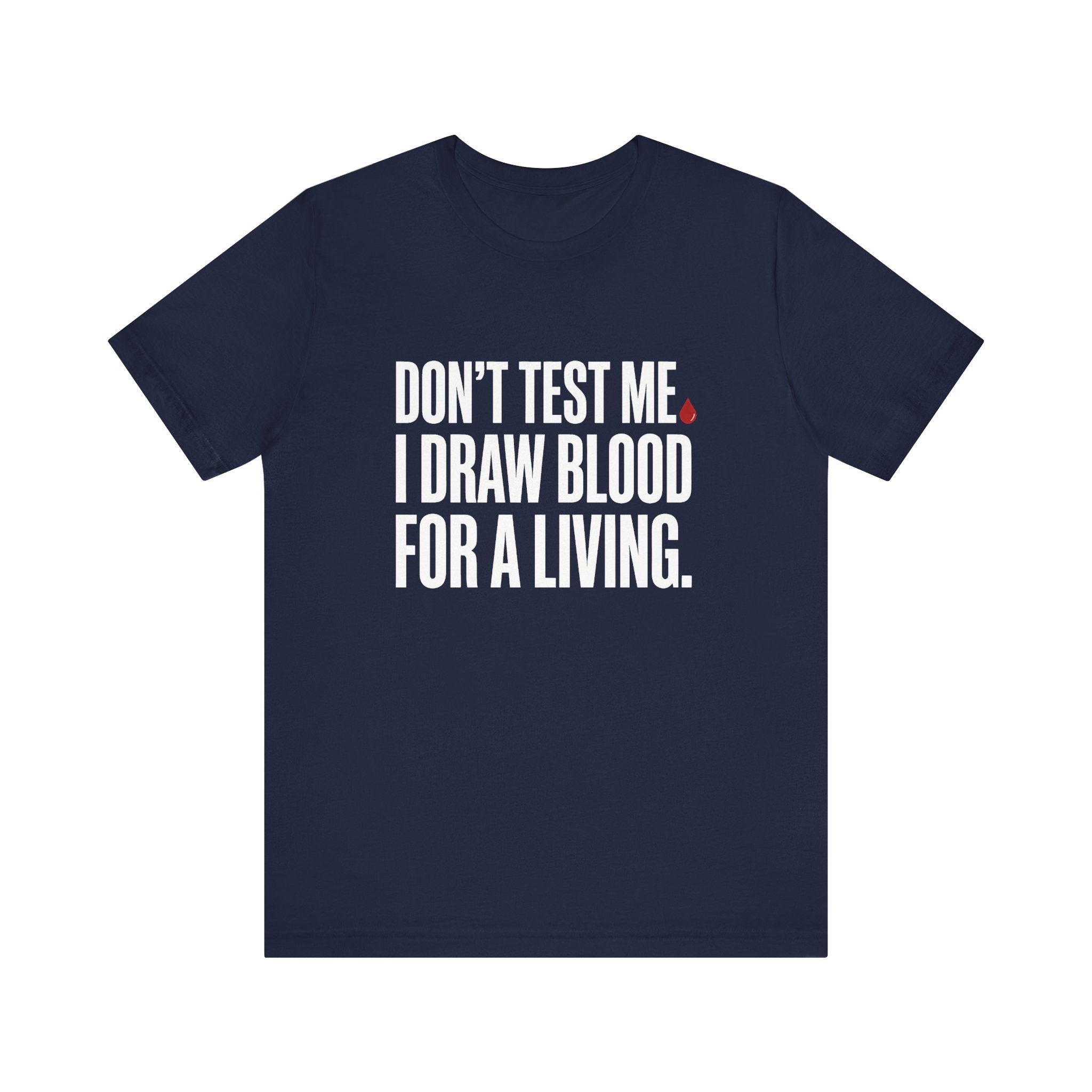 Don't Test Me. I Draw Blood for a Living | Nurse T-Shirt