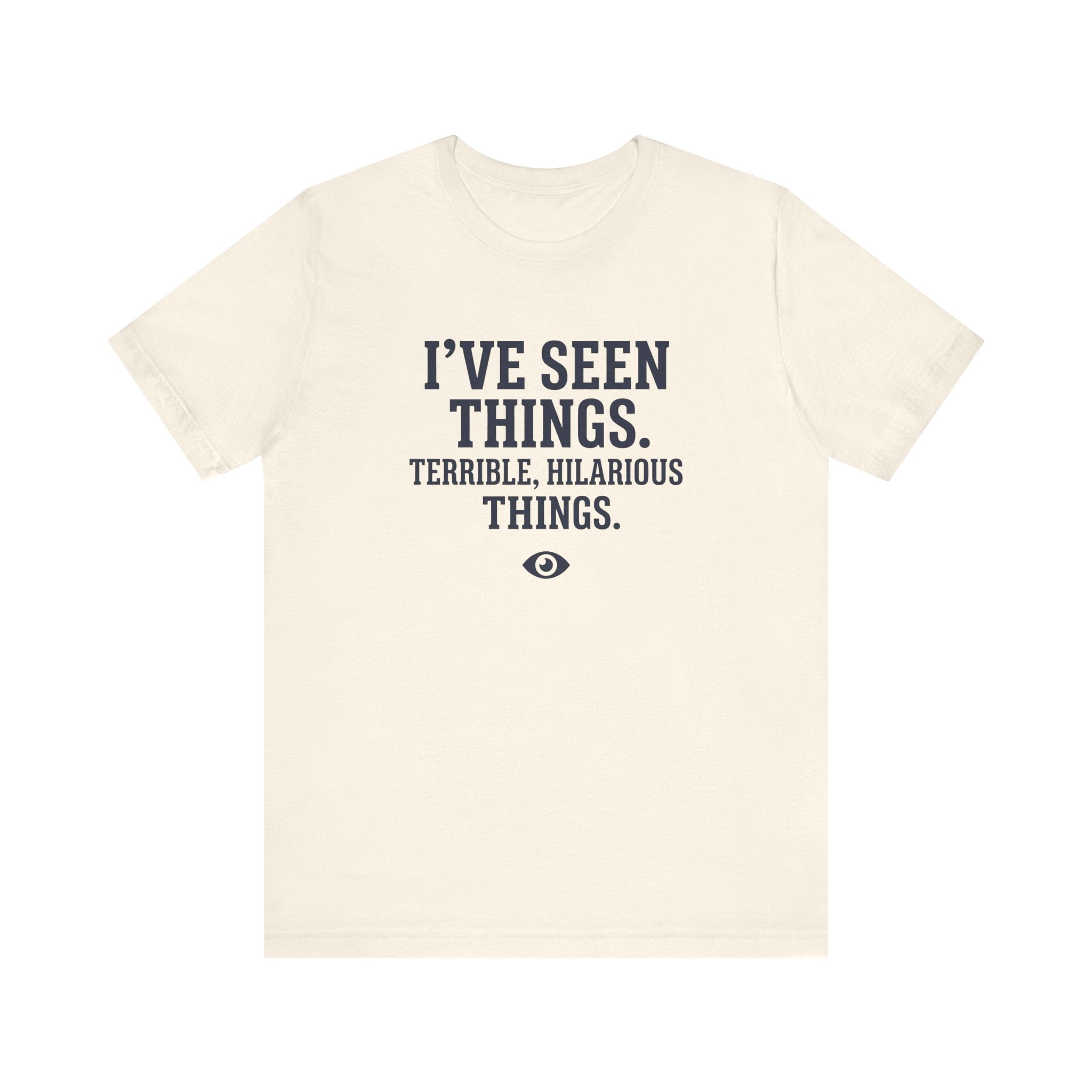 I've Seen Things. Terrible, Hilarious Things.