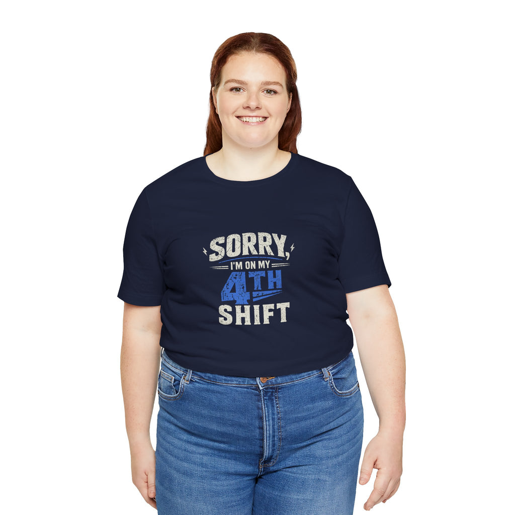 Sorry I'm On My 4th Shift Tee