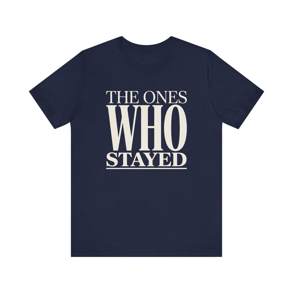 The Ones Who Stayed Tee