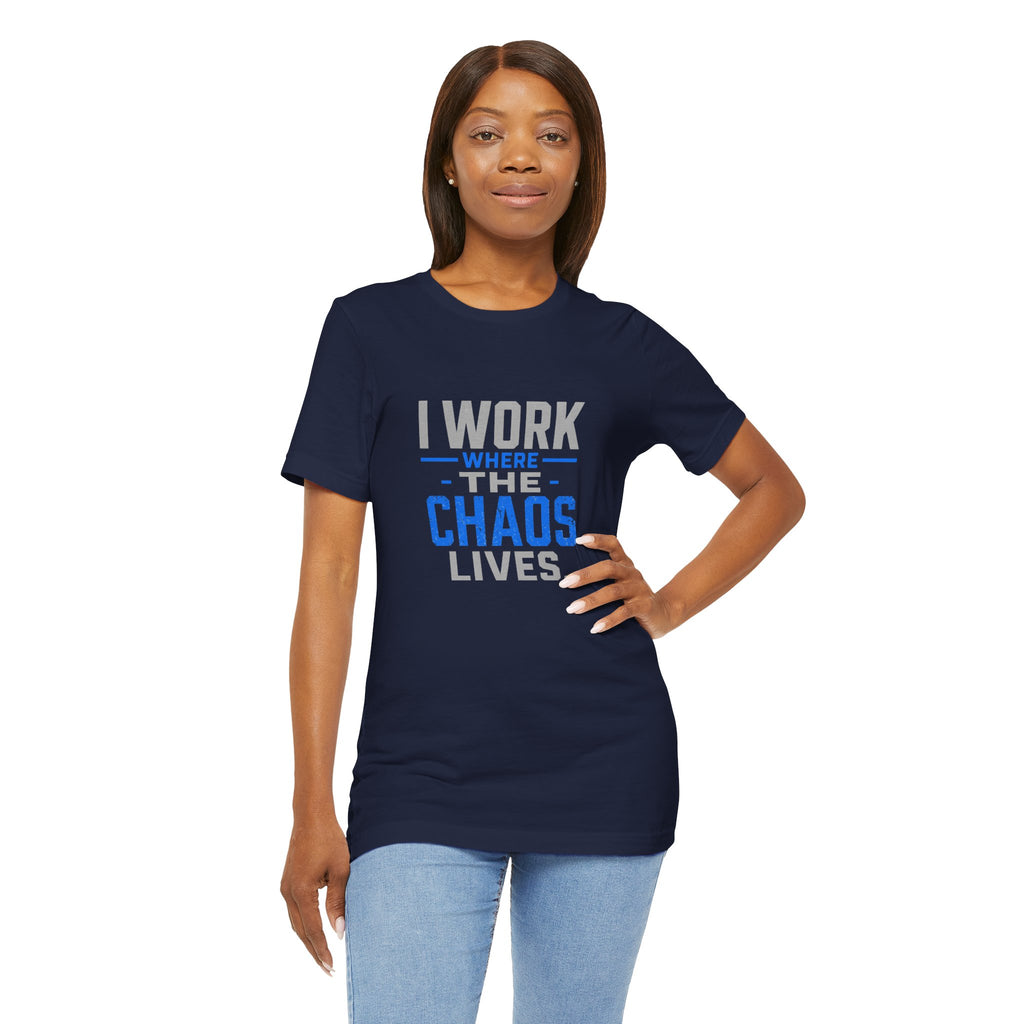 I Work Where Chaos Lives Tee