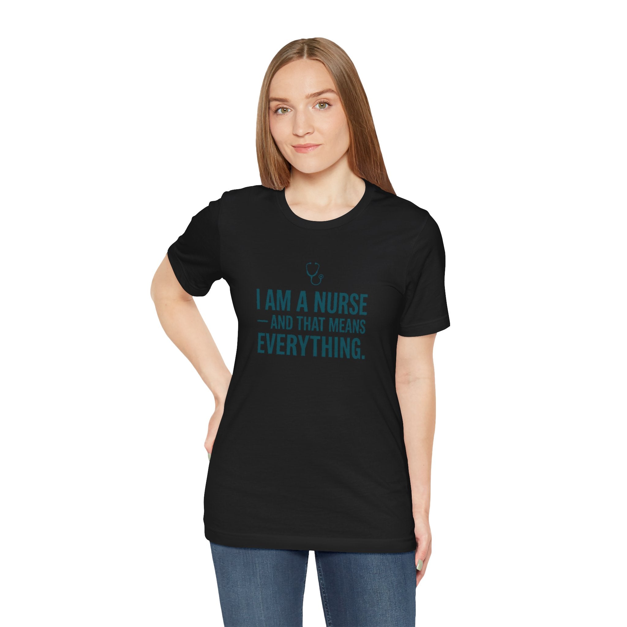 I Am a Nurse — And That Means Everything | Proud Nurse T-Shirt