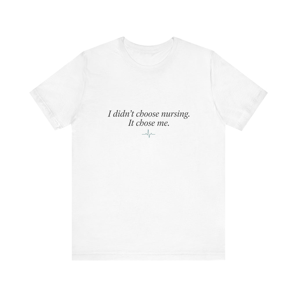 I Didn't Choose Nursing. It Chose Me. | Nurse Calling T-Shirt