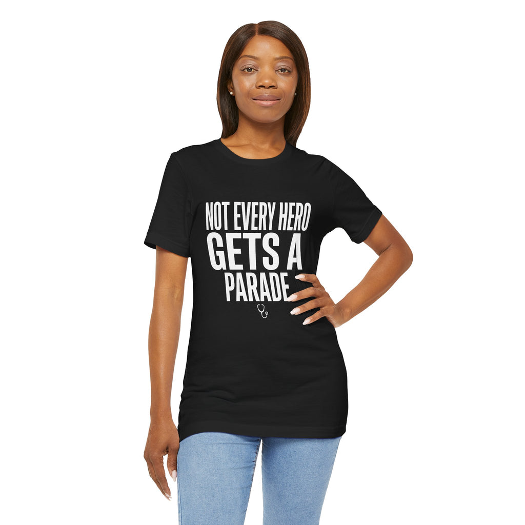 Not Every Hero Gets a Parade | Nurse Appreciation T-Shirt