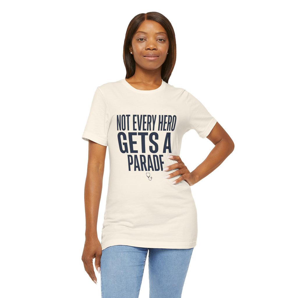 Not Every Hero Gets a Parade | Nurse Appreciation T-Shirt