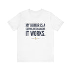 My Humor Is a Coping Mechanism. It Works. | Nurse T-Shirt