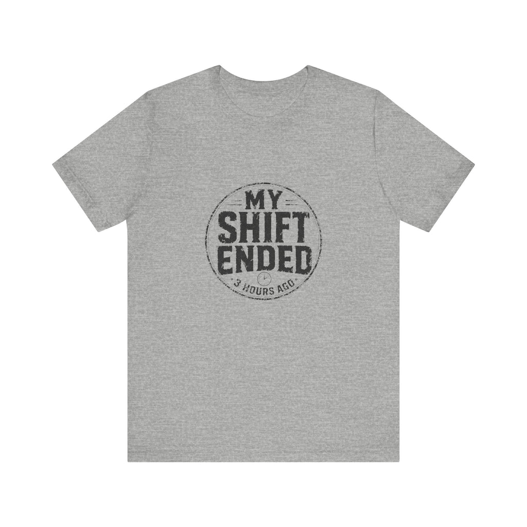 My Shift Ended 3 Hours Ago Tee