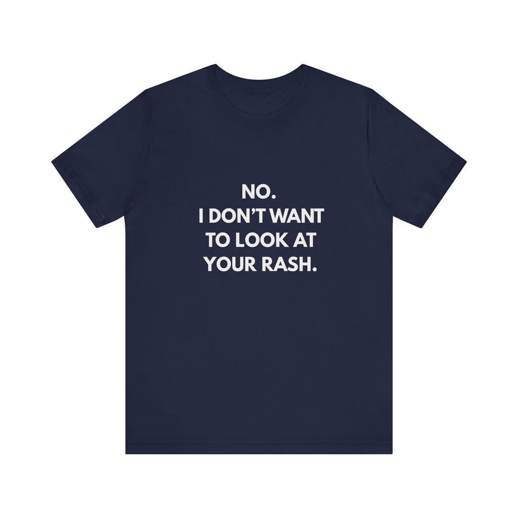 No I Don't Want To Look At Your Rash Tee