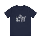 No I Don't Want To Look At Your Rash Tee