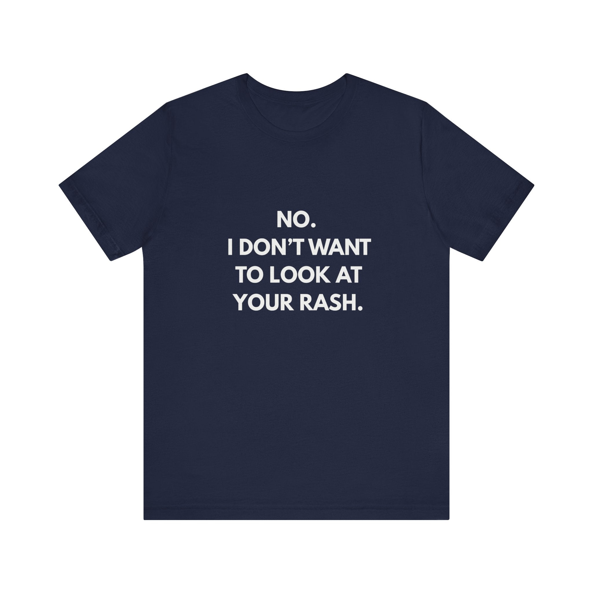 No I Don't Want To Look At Your Rash Tee