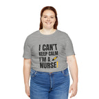 I Can't Keep Calm — I'm a Nurse | Funny Nurse T-Shirt